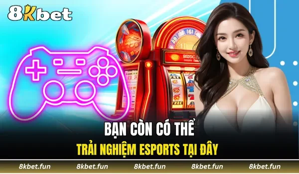 Bạn còn có thể trải nghiệm eSports tại đây