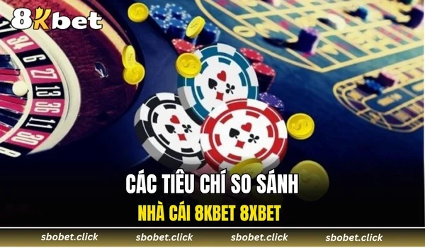 Các tiêu chí so sánh nhà cái 8KBET 8XBET