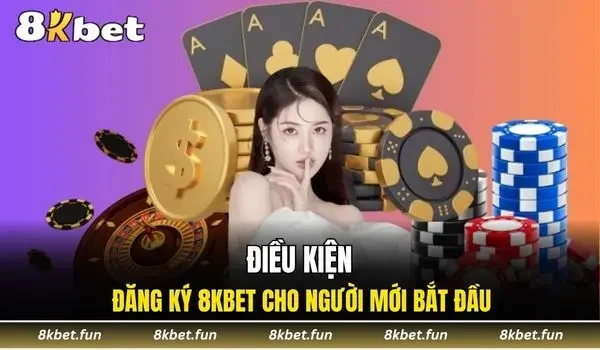 Điều kiện đăng ký 8KBET cho người mới bắt đầu
