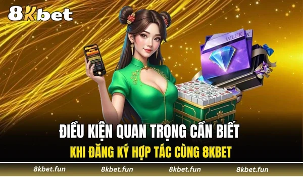 Điều kiện quan trọng cần biết khi đăng ký hợp tác cùng 8KBET