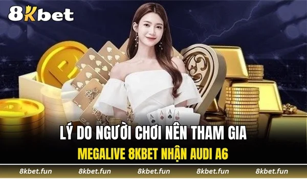 Lý do người chơi nên tham gia megalive 8KBET nhận Audi A6
