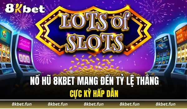 Nổ hũ 8KBET mang đến tỷ lệ thắng cực kỳ hấp dẫn