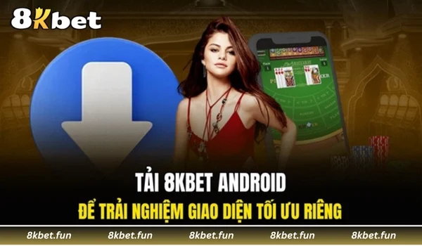Tải 8KBET Android để trải nghiệm giao diện tối ưu riêng